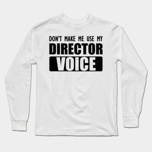 Director - Don't make me use my director voice Long Sleeve T-Shirt